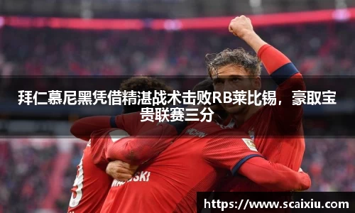 拜仁慕尼黑凭借精湛战术击败RB莱比锡，豪取宝贵联赛三分